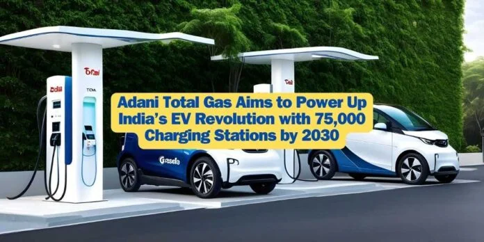 Adani Total Gas Aims to Power Up India’s EV Revolution with 75,000 Charging Stations by 2030